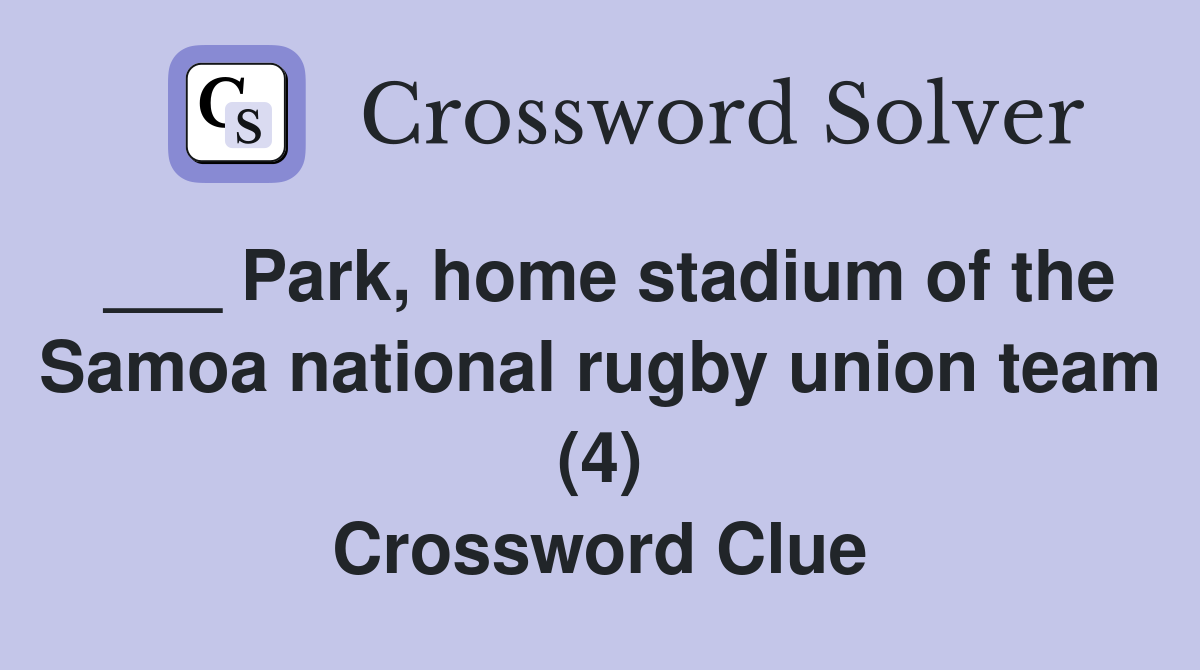 ___ Park, home stadium of the Samoa national rugby union team (4) Crossword Clue