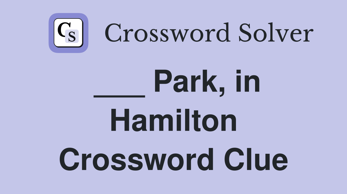 ___ Park, in Hamilton Crossword Clue