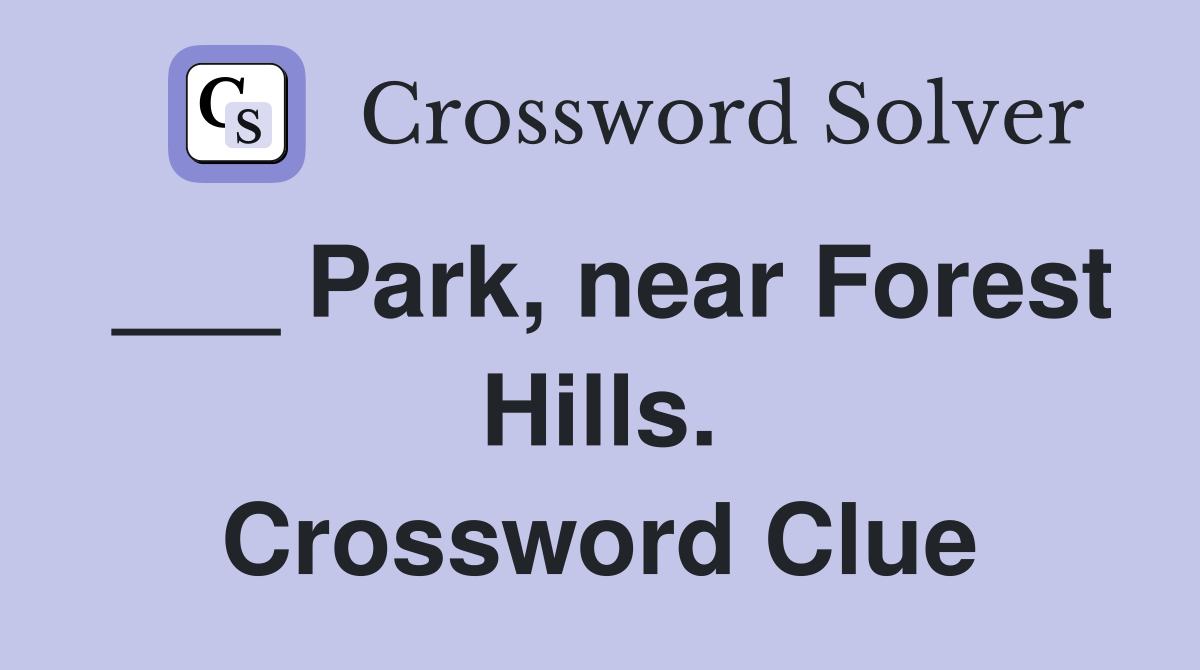 ___ Park, near Forest Hills. Crossword Clue