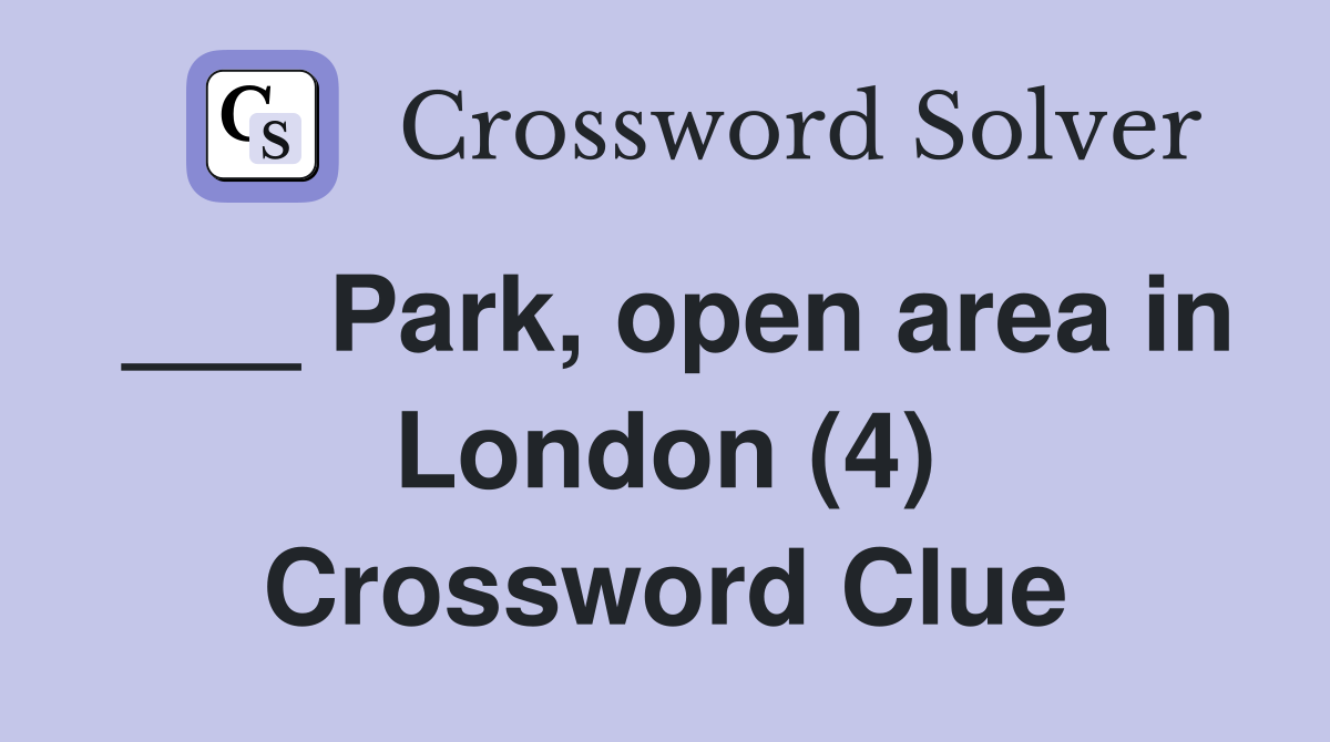 ___ Park, open area in London (4) Crossword Clue