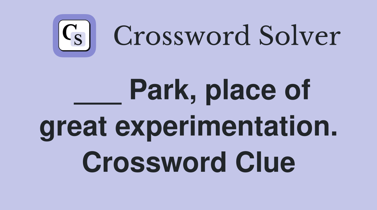 ___ Park, place of great experimentation. Crossword Clue