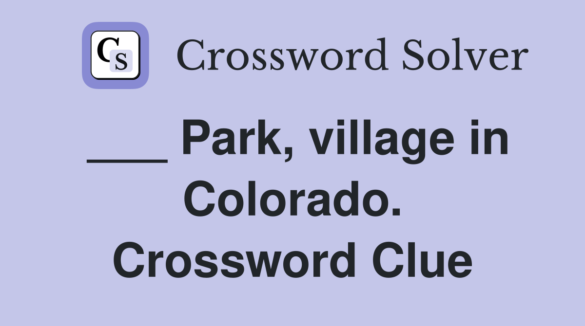 ___ Park, village in Colorado. Crossword Clue