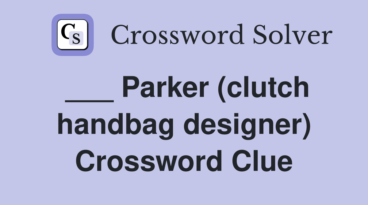 ___ Parker (clutch handbag designer) Crossword Clue