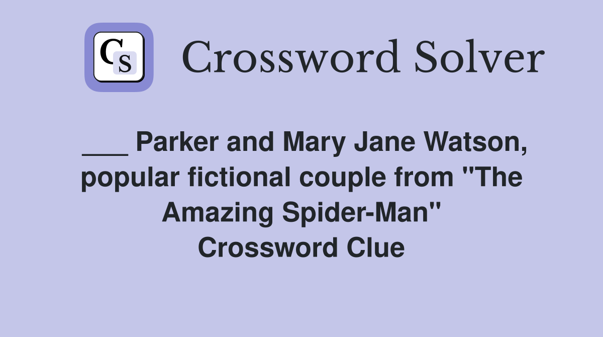 ___ Parker and Mary Jane Watson, popular fictional couple from "The Amazing Spider-Man" Crossword Clue