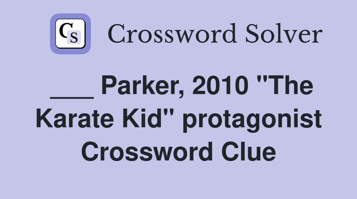 ___ Parker, 2010 "The Karate Kid" protagonist Crossword Clue