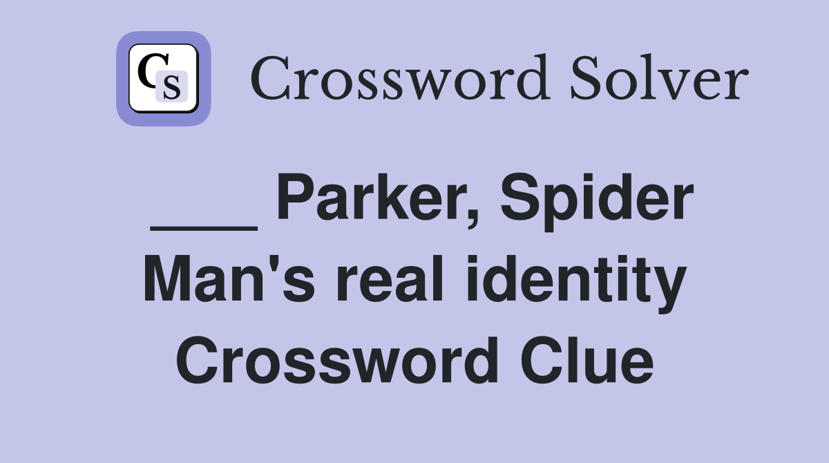 ___ Parker, Spider Man's real identity Crossword Clue