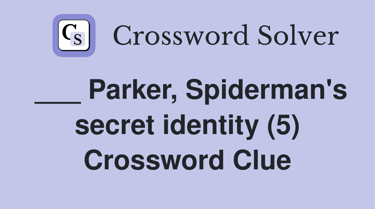 ___ Parker, Spiderman's secret identity (5) Crossword Clue