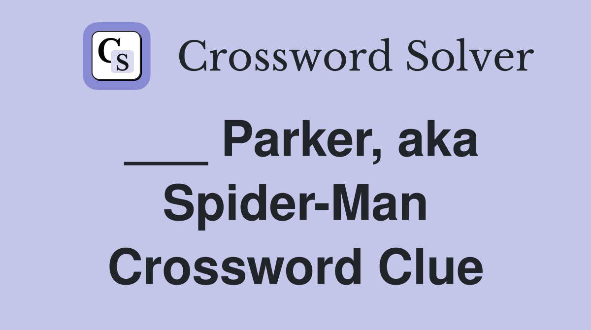 ___ Parker, aka Spider-Man Crossword Clue