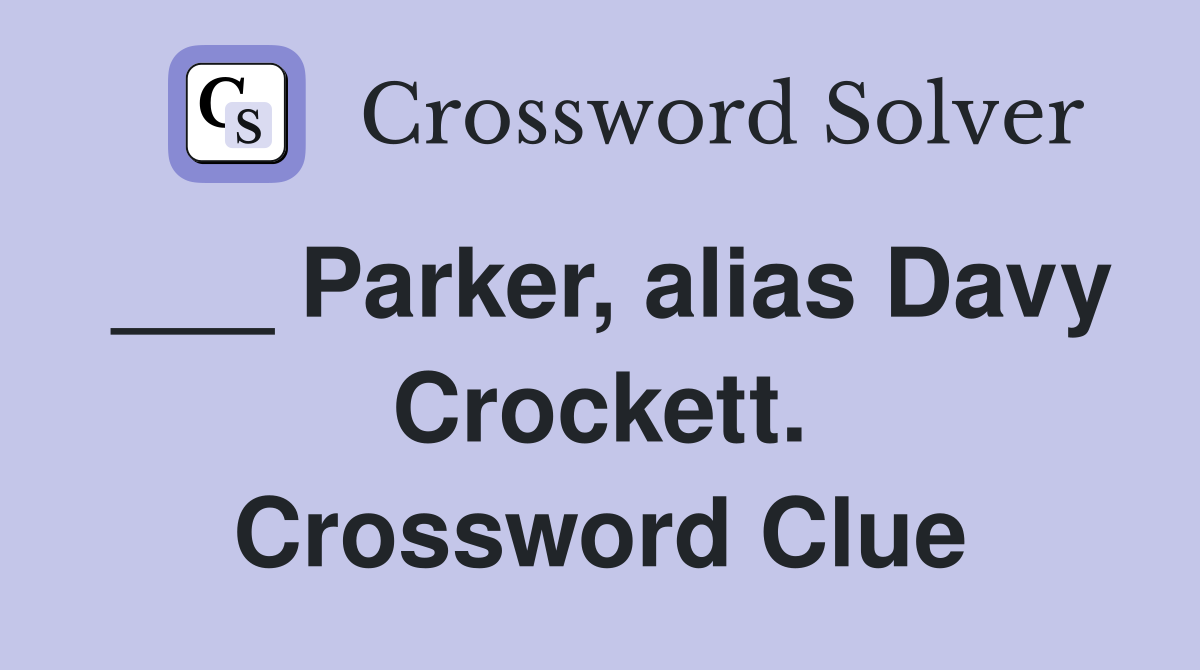 ___ Parker, alias Davy Crockett. Crossword Clue