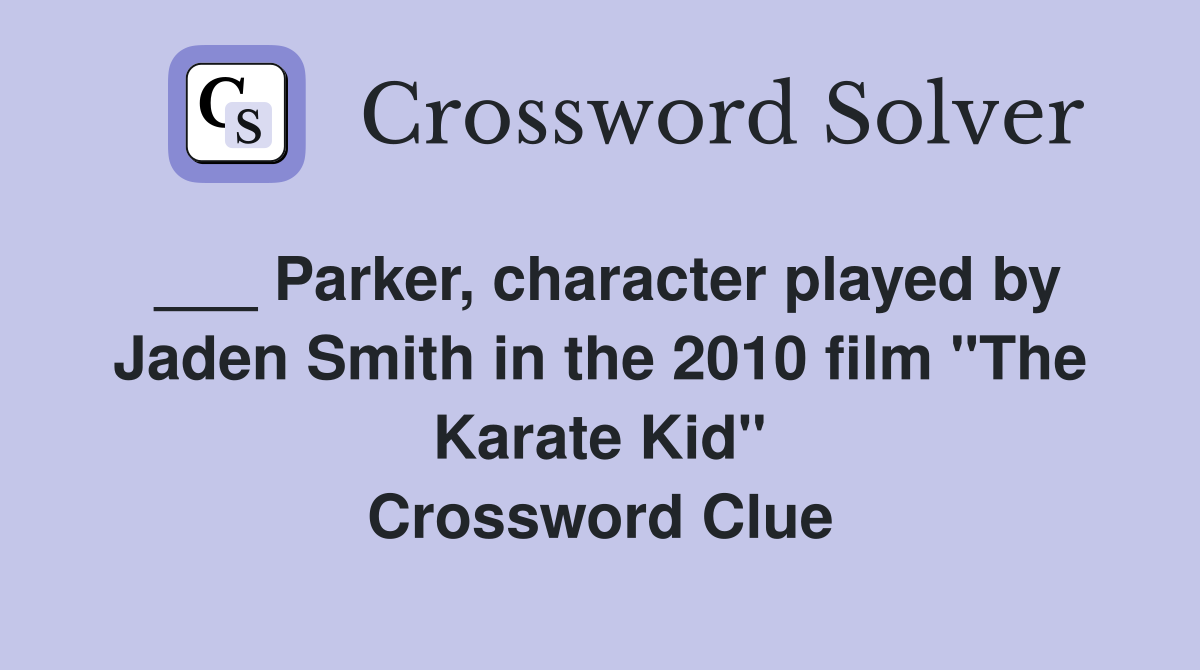 ___ Parker, character played by Jaden Smith in the 2010 film "The Karate Kid" Crossword Clue