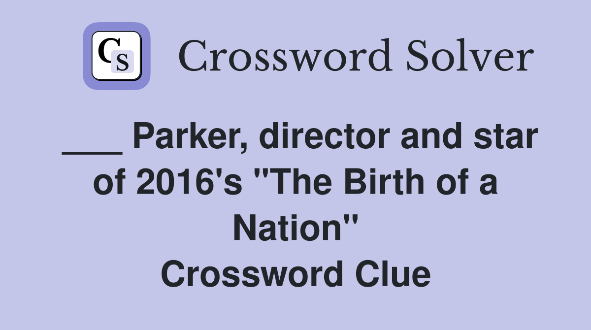 ___ Parker, director and star of 2016's "The Birth of a Nation" Crossword Clue