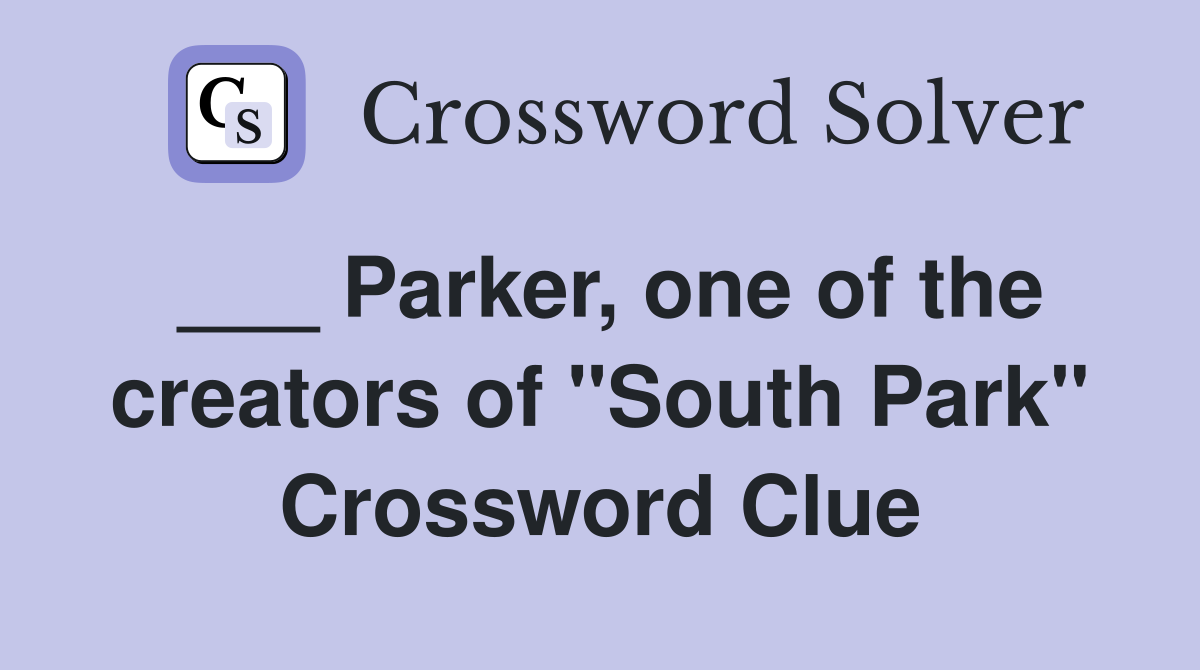 ___ Parker, one of the creators of "South Park" Crossword Clue