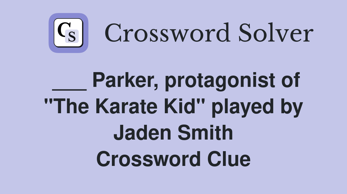 ___ Parker, protagonist of "The Karate Kid" played by Jaden Smith Crossword Clue