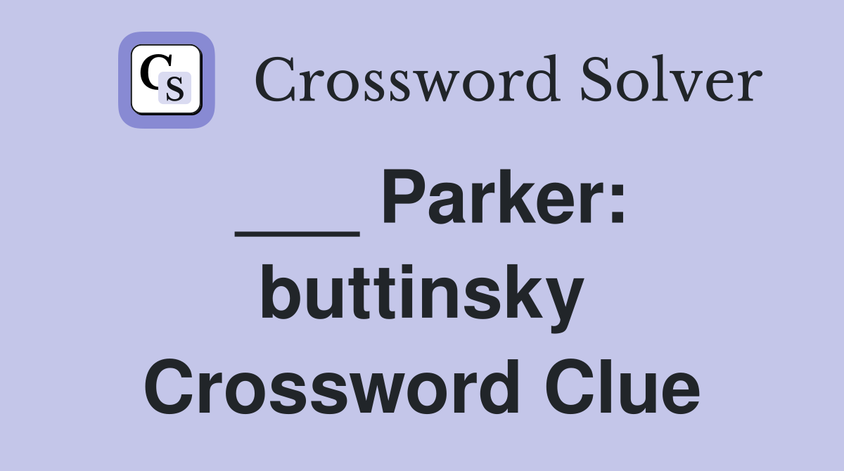___ Parker: buttinsky Crossword Clue