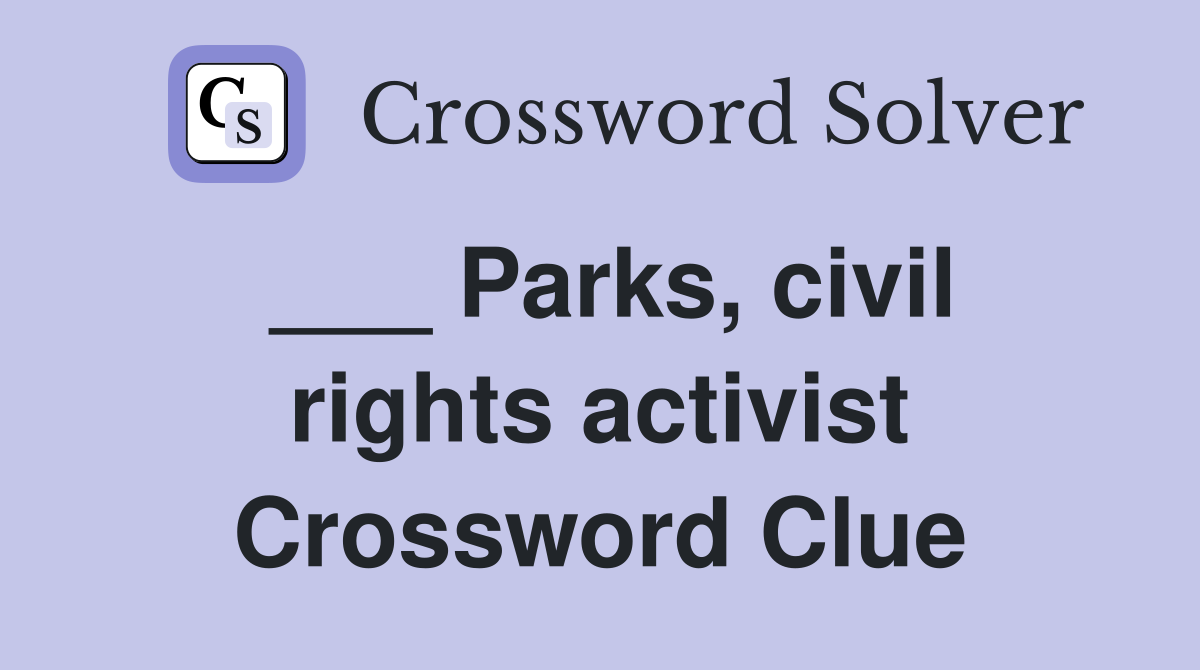 ___ Parks, civil rights activist Crossword Clue