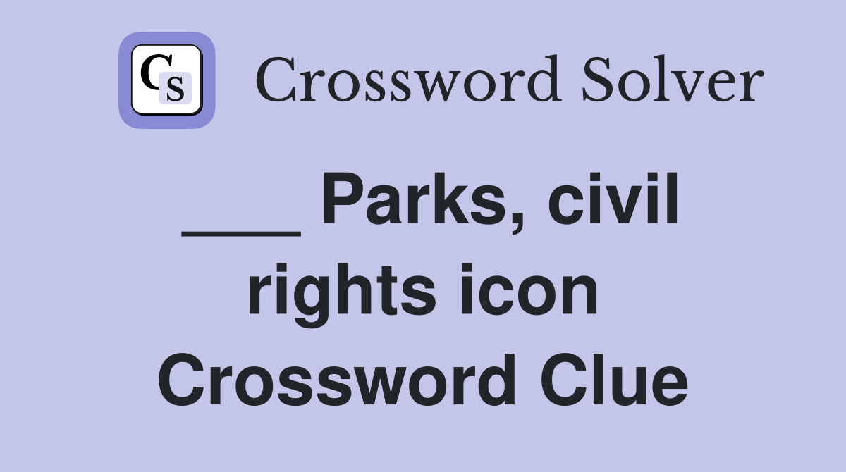 ___ Parks, civil rights icon Crossword Clue