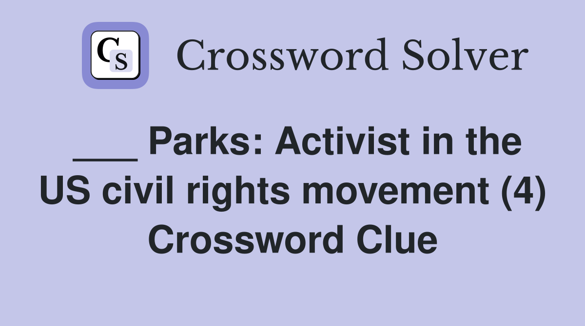 ___ Parks: Activist in the US civil rights movement (4) Crossword Clue