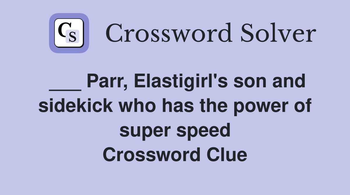 ___ Parr, Elastigirl's son and sidekick who has the power of super speed Crossword Clue