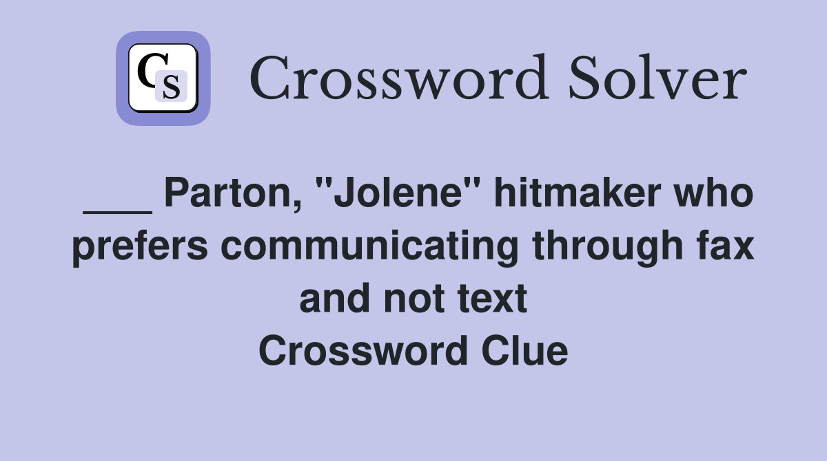 ___ Parton, "Jolene" hitmaker who prefers communicating through fax and not text Crossword Clue