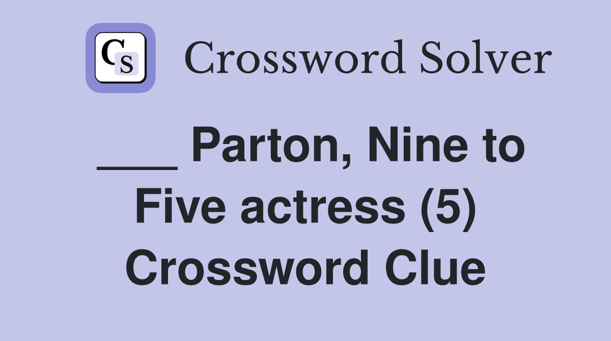 ___ Parton, Nine to Five actress (5) Crossword Clue