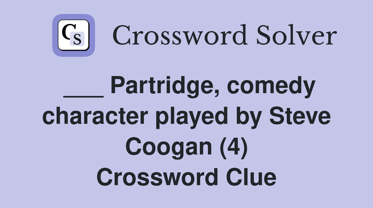 ___ Partridge, comedy character played by Steve Coogan (4) Crossword Clue