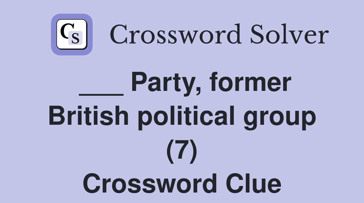 ___ Party, former British political group (7) Crossword Clue