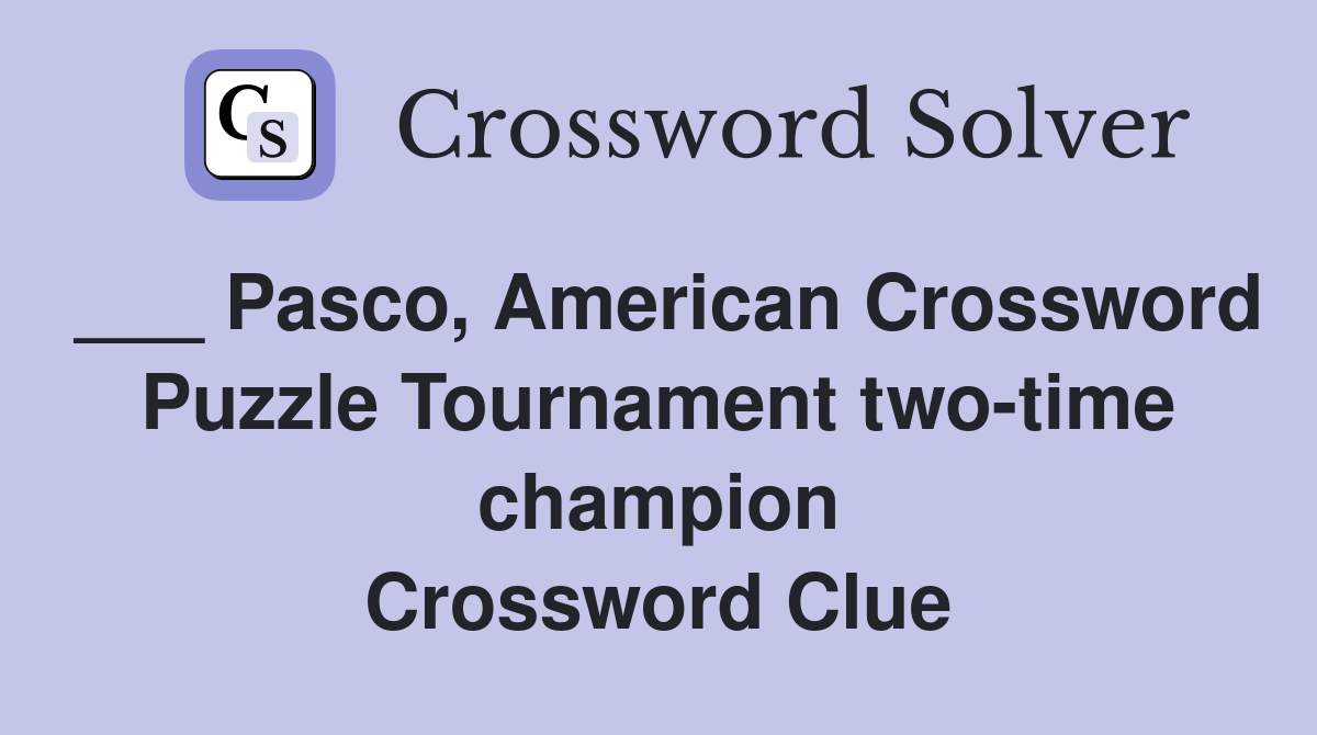___ Pasco, American Crossword Puzzle Tournament two-time champion Crossword Clue
