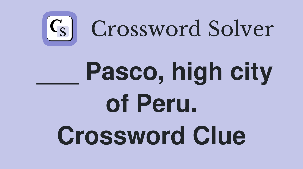 ___ Pasco, high city of Peru. Crossword Clue