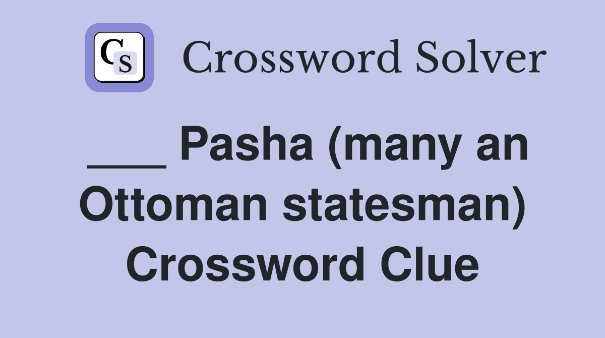 ___ Pasha (many an Ottoman statesman) Crossword Clue