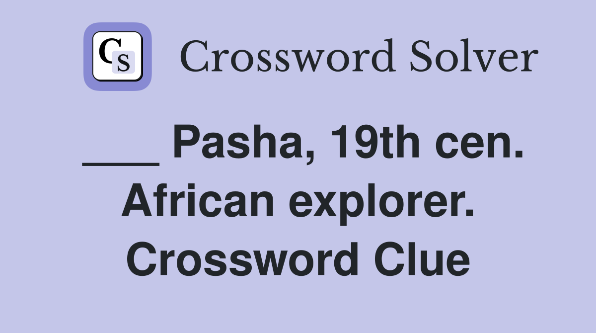 ___ Pasha, 19th cen. African explorer. Crossword Clue