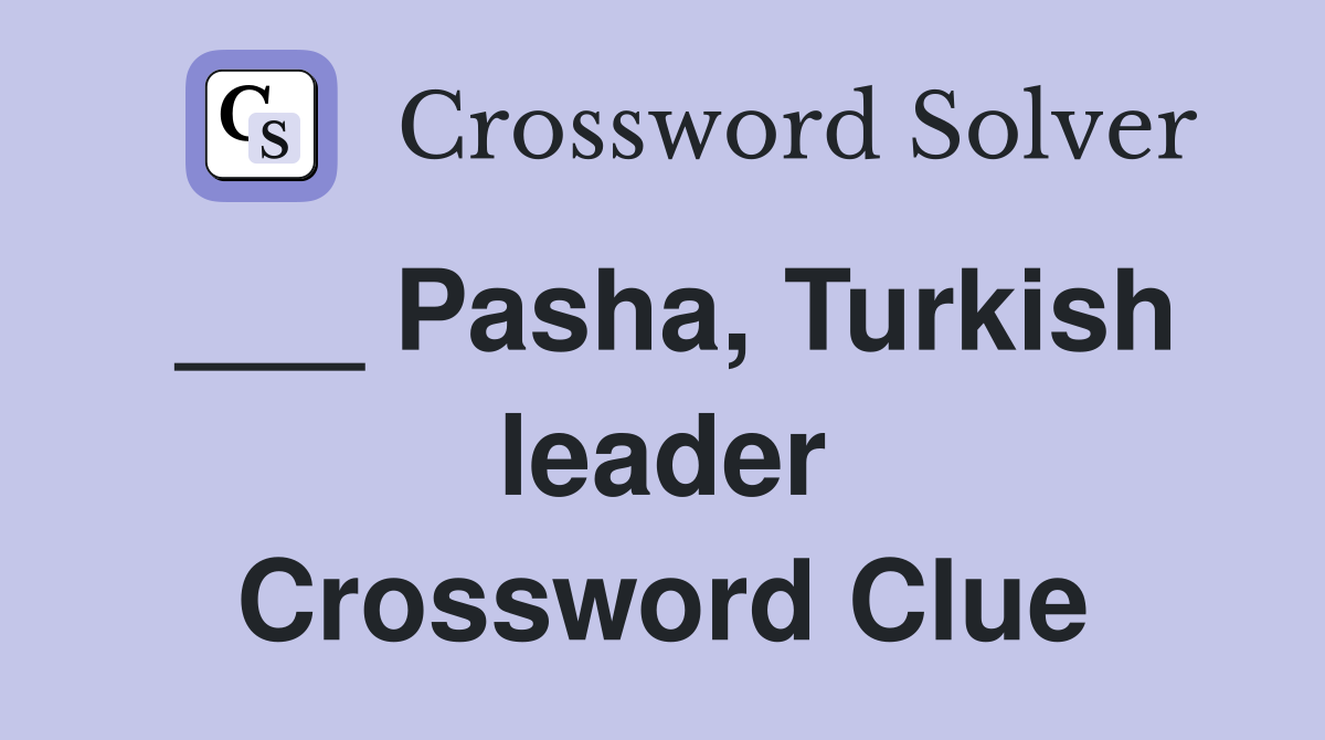 ___ Pasha, Turkish leader Crossword Clue