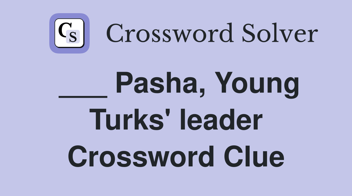 ___ Pasha, Young Turks' leader Crossword Clue