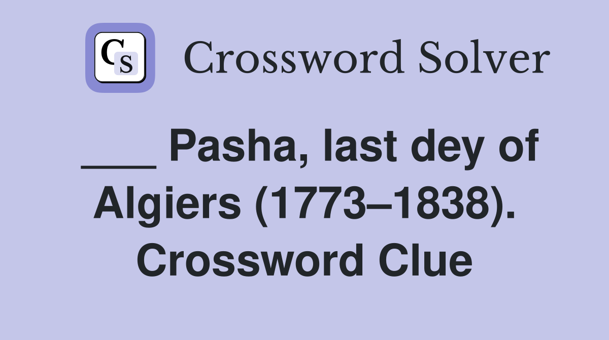 ___ Pasha, last dey of Algiers (1773–1838). Crossword Clue