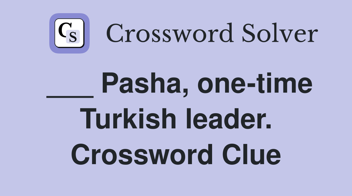 ___ Pasha, one-time Turkish leader. Crossword Clue