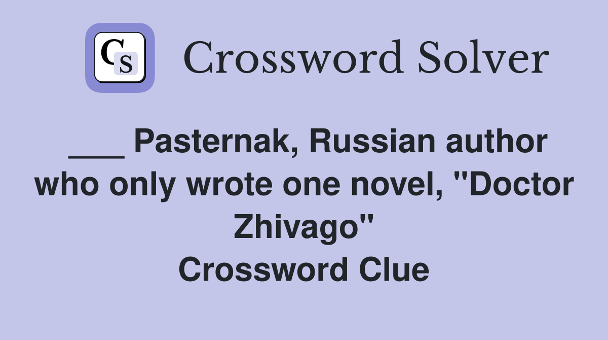 ___ Pasternak, Russian author who only wrote one novel, "Doctor Zhivago" Crossword Clue