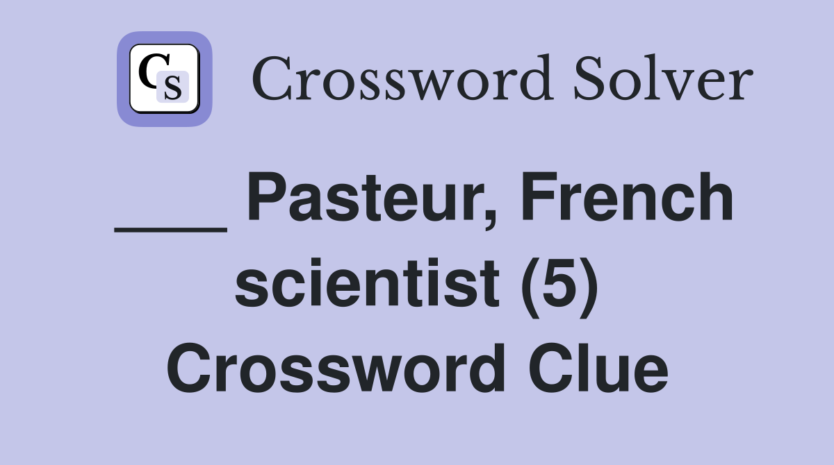 ___ Pasteur, French scientist (5) Crossword Clue
