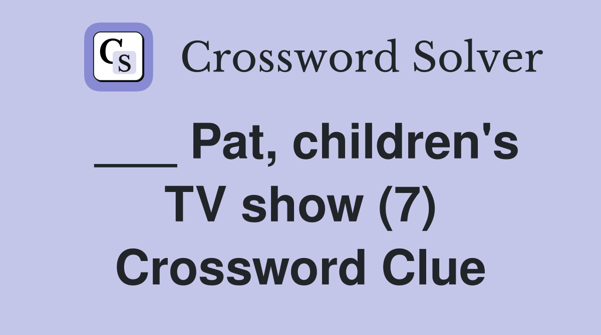 ___ Pat, children's TV show (7) Crossword Clue