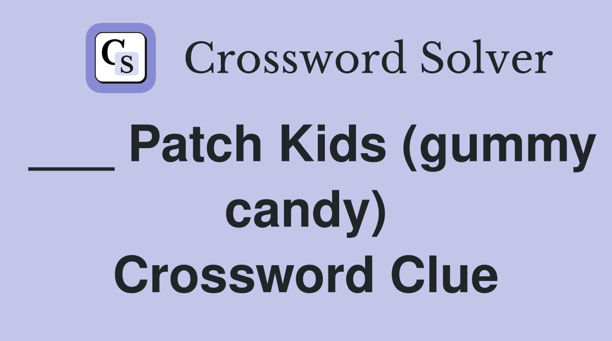 ___ Patch Kids (gummy candy) Crossword Clue