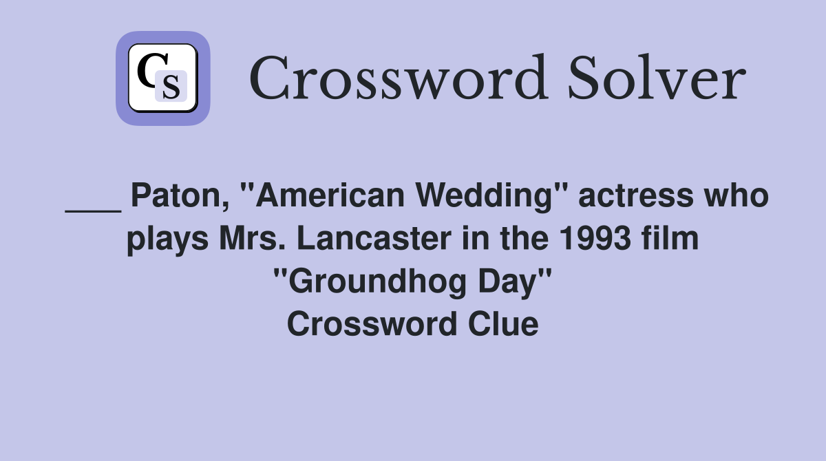 ___ Paton, "American Wedding" actress who plays Mrs. Lancaster in the 1993 film "Groundhog Day" Crossword Clue