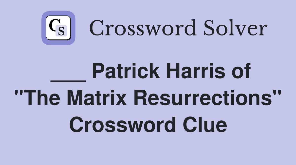 ___ Patrick Harris of "The Matrix Resurrections" Crossword Clue
