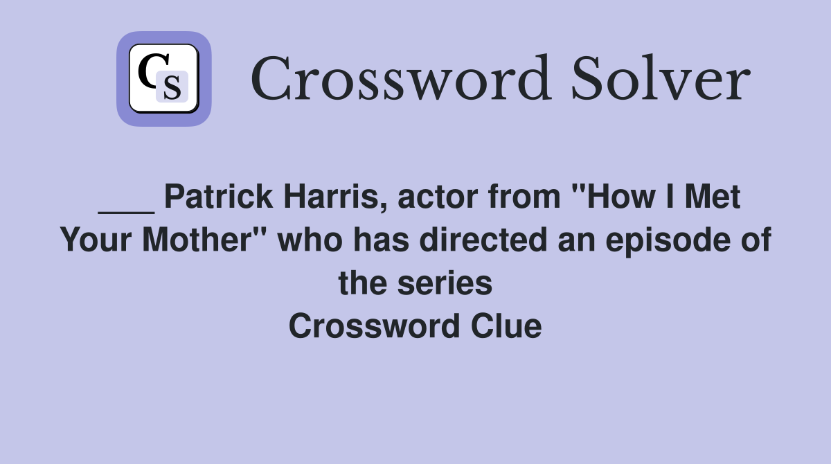 ___ Patrick Harris, actor from "How I Met Your Mother" who has directed an episode of the series Crossword Clue