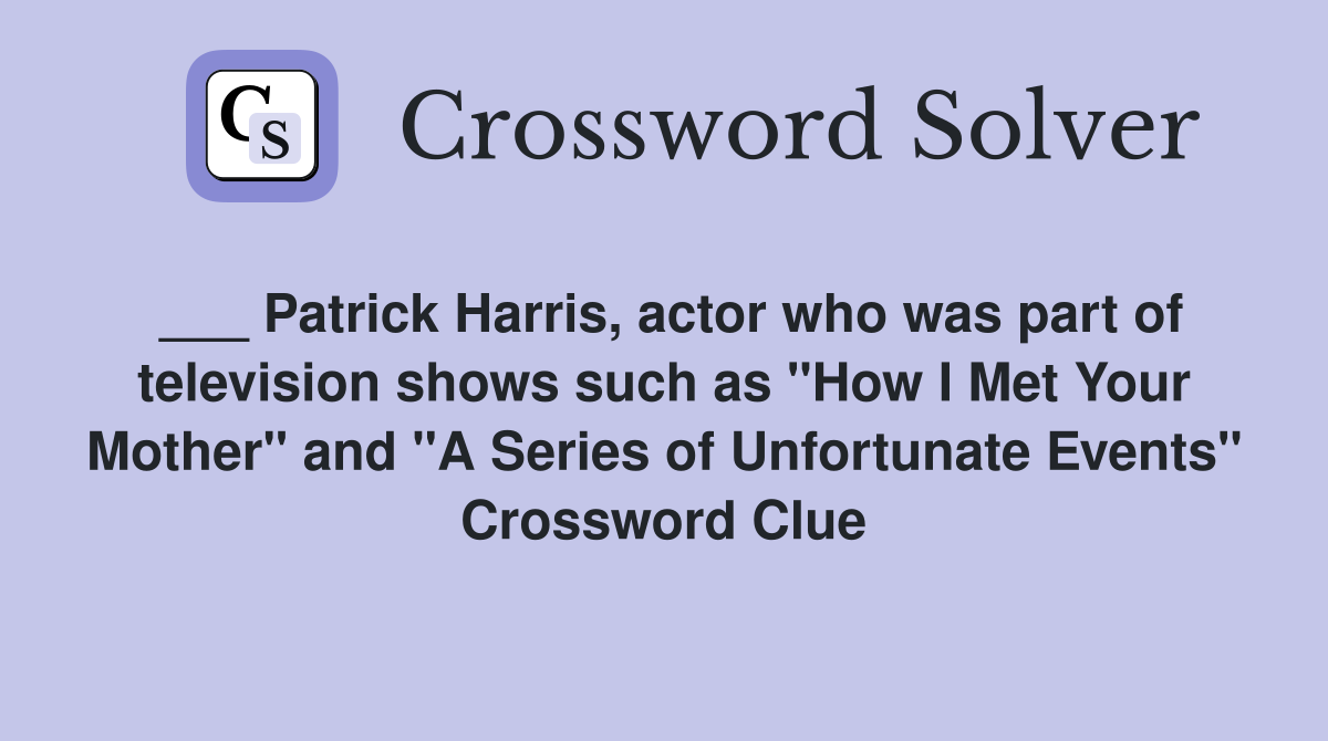 ___ Patrick Harris, actor who was part of television shows such as "How I Met Your Mother" and "A Series of Unfortunate Events" Crossword Clue