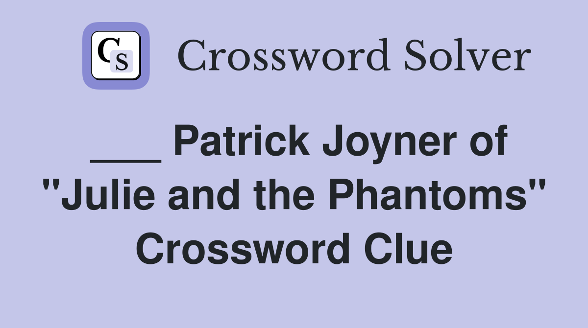 ___ Patrick Joyner of "Julie and the Phantoms" Crossword Clue