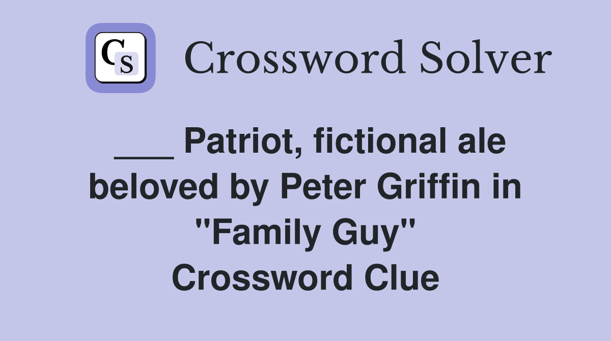 ___ Patriot, fictional ale beloved by Peter Griffin in "Family Guy" Crossword Clue