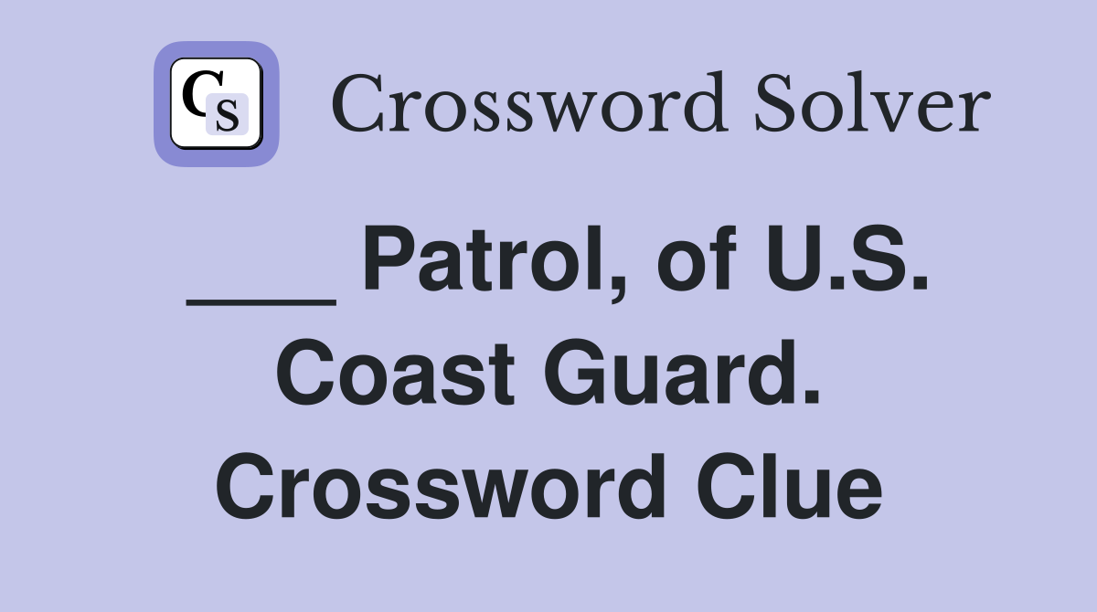 ___ Patrol, of U.S. Coast Guard. Crossword Clue