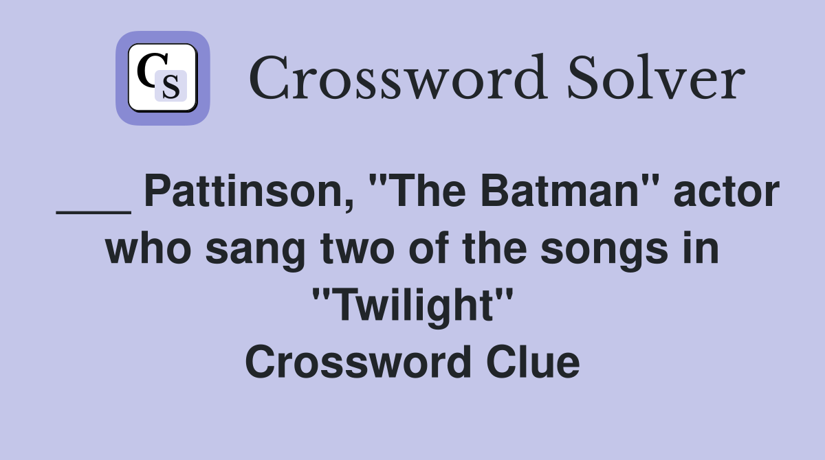 ___ Pattinson, "The Batman" actor who sang two of the songs in "Twilight" Crossword Clue