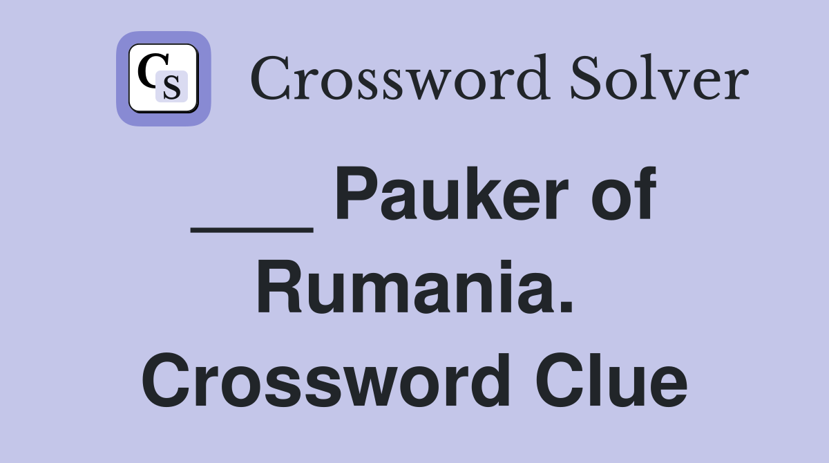 ___ Pauker of Rumania. Crossword Clue