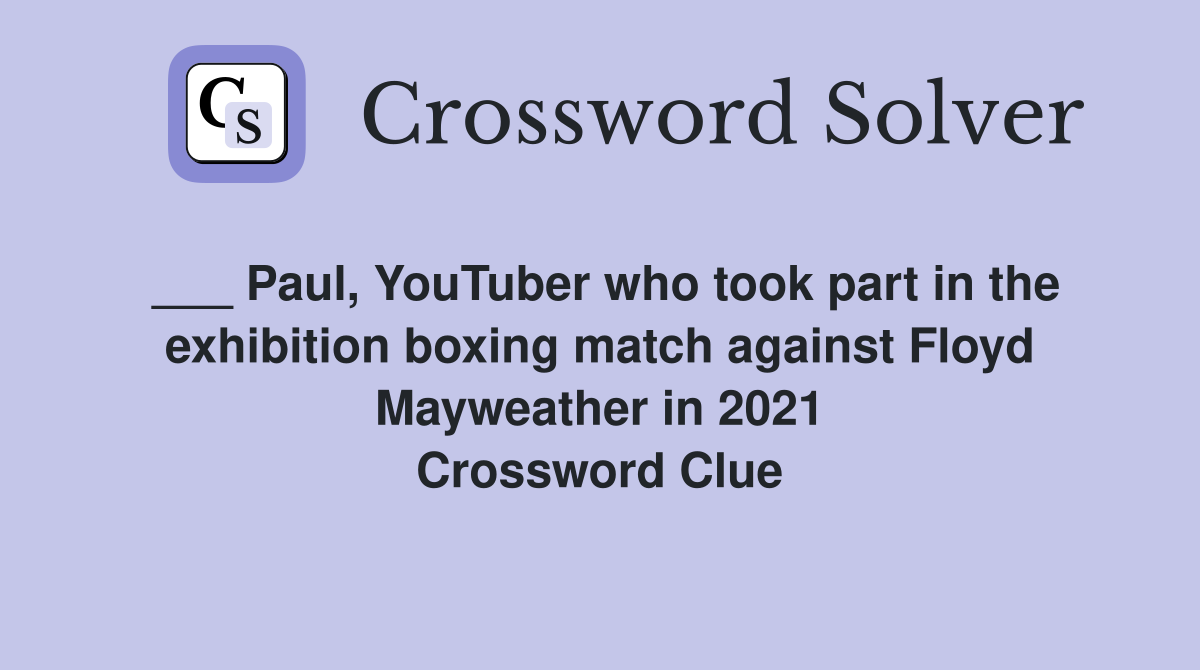 ___ Paul, YouTuber who took part in the exhibition boxing match against Floyd Mayweather in 2021 Crossword Clue