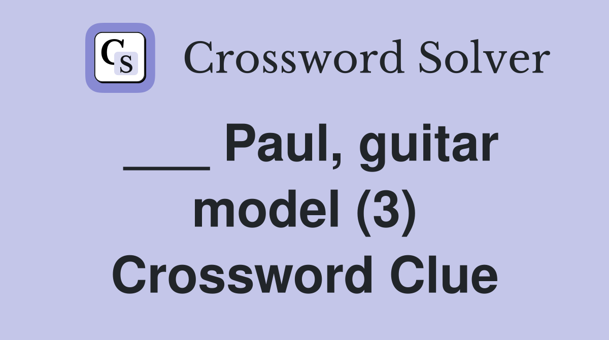 ___ Paul, guitar model (3) Crossword Clue