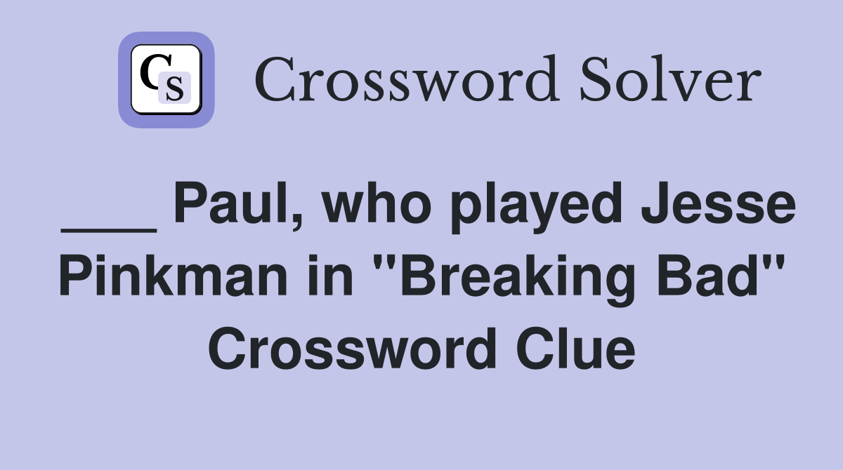 ___ Paul, who played Jesse Pinkman in "Breaking Bad" Crossword Clue